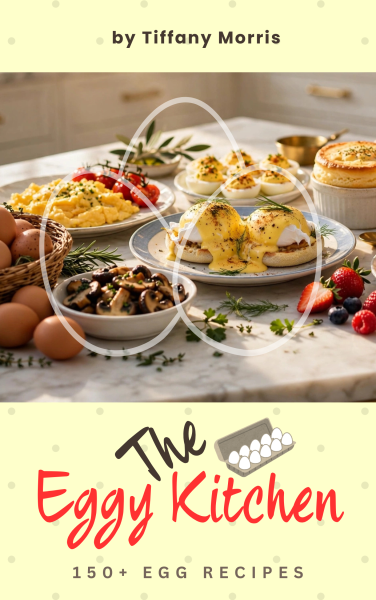 The Eggy Kitchen eCookbook by Tiffany Morris The Eggy Kitchen: 150+ Egg Recipes by Tiffany Morris